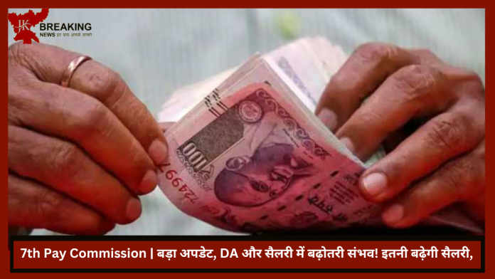 7th Pay Commission | बड़ा अपडेट, DA और सैलरी में बढ़ोतरी संभव! इतनी बढ़ेगी सैलरी, खाते में आएंगे 95000 रुपये तक