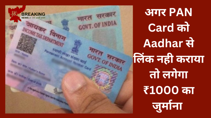 PAN-Aadhaar Linking Penalty! अगर PAN Card को Aadhar से लिंक नही कराया तो लगेगा ₹1000 का जुर्माना जानें- नया नियम..