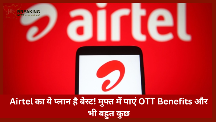 Airtel Best Recharge Plan! मुफ्त में पाएं OTT Benefits और भी बहुत कुछ... मौका जाने न दे