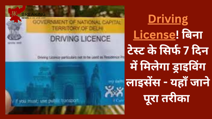 Driving License! बिना टेस्ट के सिर्फ 7 दिन में मिलेगा ड्राइविंग लाइसेंस - यहाँ जाने पूरा तरीका