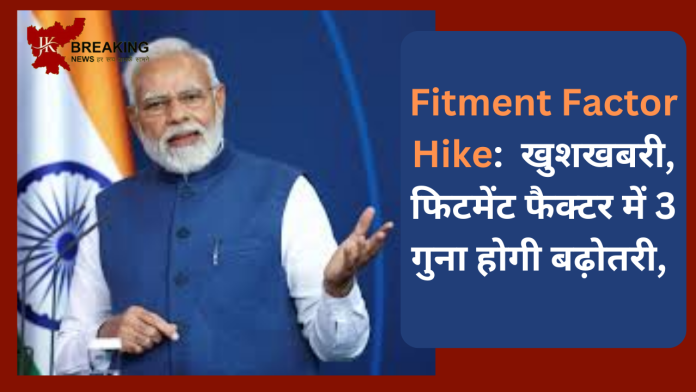 Fitment Factor Hike: सरकारी कर्मचारियों के लिए खुशखबरी, फिटमेंट फैक्टर में 3 गुना होगी बढ़ोतरी, यहां जानें विस्तार में