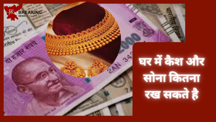 Cash and Gold limit : घर में कैश और सोना कितना रख सकते है, यहाँ तुरंत चेक करें नई लिमिट