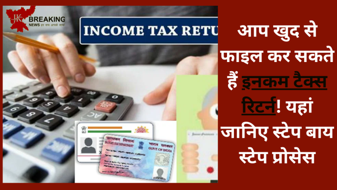 Income Tax Return Filing Process! आप खुद से फाइल कर सकते हैं इनकम टैक्स रिटर्न! यहां जानिए स्टेप बाय स्टेप प्रोसेस