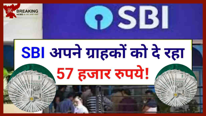 SBI बैंक ने अपने ग्राहकों को कर दिया मालामाल! हर ग्राहक के खाते में सीधे 57,000 रुपए बैंक दे रहा है