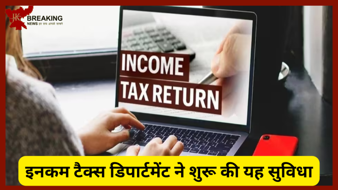Income Tax Start New Facility| इनकम टैक्‍स ड‍िपार्टमेंट ने शुरू की यह सुव‍िधा! ITR फाइल करने वालो के लिए बेहद जरूरी है जानना....!