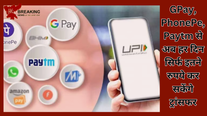 UPI यूजर्स हो जाए अलर्ट! GPay, PhonePe, Paytm से अब हर दिन सिर्फ इतने रुपये कर सकेंगे ट्रांसफर