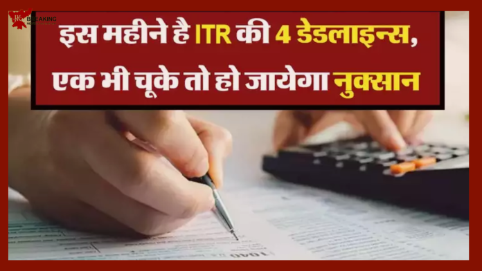 ITR last Date : बड़ी खबर! इस महीने है ITR की 4 डेडलाइन, एक भी चुके तो हो होगा भारी नुक्सान...