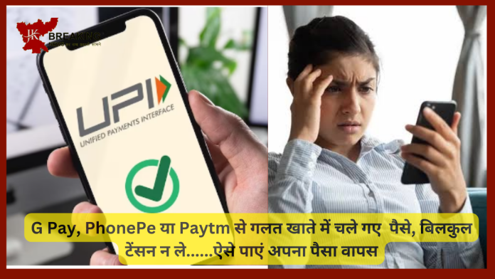 G Pay, PhonePe या Paytm से गलत खाते में चले गए पैसे, बिलकुल टेंसन न ले......ऐसे पाएं अपना पैसा वापस