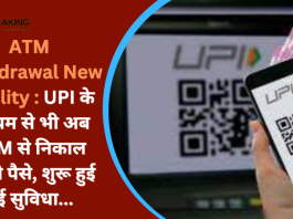 ATM Withdrawal New Facility : UPI के माध्यम से भी अब ATM से निकाल सकेंगे पैसे, शुरू हुई नई सुविधा...