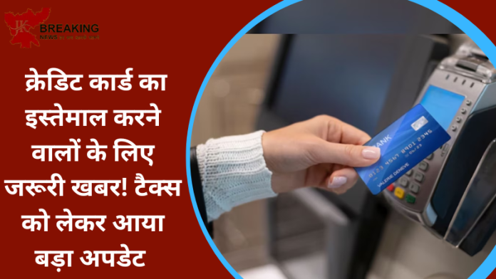 Credit Card Payment: क्रेडिट कार्ड का इस्तेमाल करने वालों के लिए जरूरी खबर! टैक्स को लेकर आया बड़ा अपडेट