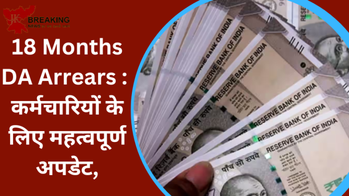 18 Months DA Arrears : कर्मचारियों के लिए महत्वपूर्ण अपडेट, केंद्र सरकार के 47 लाख कर्मचारी सहित 62 लाख पेंशन भोगियों के बकाए के लिए 34400 करोड़ भुगतान किए जाएंगे