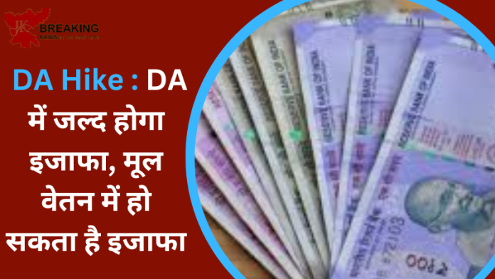 7th pay Commission, DA Hike : DA में जल्द होगा इजाफा, मूल वेतन में हो सकता है इजाफा, डेटा-कैलकुलेशन पर नया अपडेट