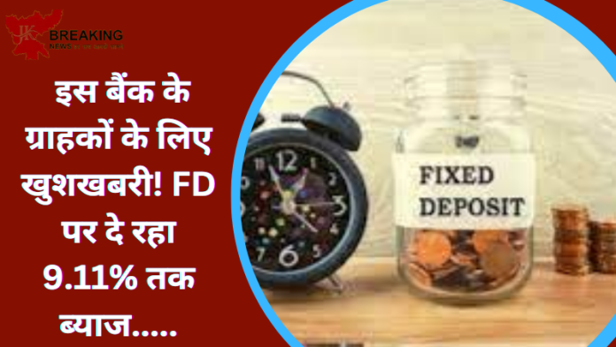 FD Interest Rates : इस बैंक के ग्राहकों के लिए खुशखबरी! FD पर दे रहा 9.11% तक ब्याज.....जाने डिटेल्स