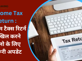 Income Tax Return : इनकम टैक्स रिटर्न दाखिल करने वालो के लिए जरूरी अपडेट, जान ले नही तो होगी परेशानी