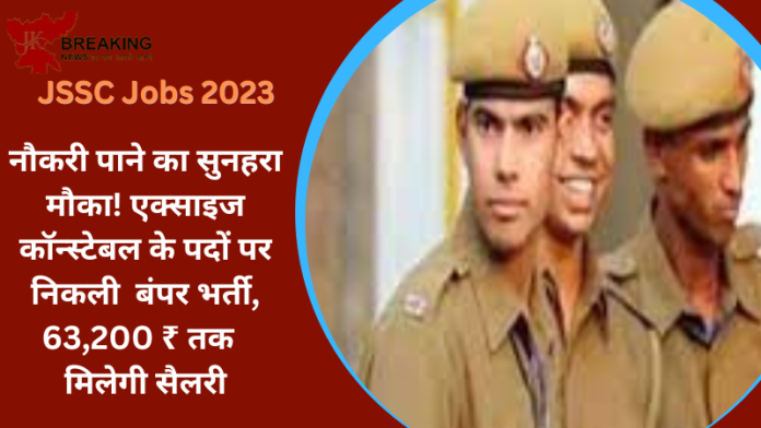 JSSC Jobs 2023 : नौकरी पाने का सुनहरा मौका! एक्साइज कॉन्स्टेबल के पदों पर निकली बंपर भर्ती, 63,200 ₹ तक मिलेगी सैलरी... तुरंत चेक करे पूरी डिटेल्स