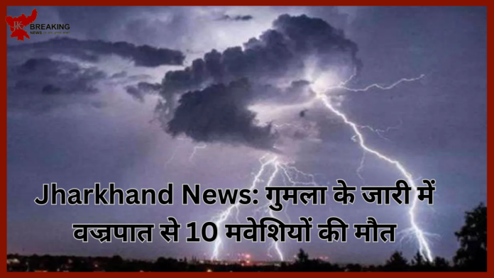 Jharkhand Breaking News : जारी प्रखंड की सीसीकरमटोली पंचायत स्थित बुमतेल गांव में वज्रपात से 10 मवेशियों की मौत हो गयी...!