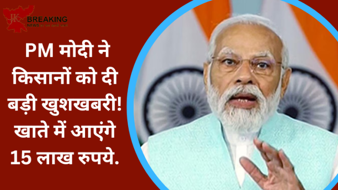 PM Kisan FPO Yojana : पीएम मोदी ने किसानों को दी बड़ी खुशखबरी! खाते में आएंगे 15 लाख रुपये..जाने पाने का तरीका