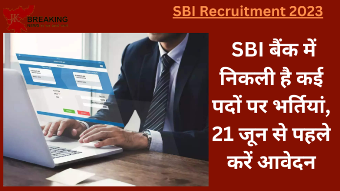 SBI Recruitment 2023: नौकरी पाने का सुनहरा मौका! स्टेट बैंक में निकली है कई पदों पर भर्तियां, 21 जून से पहले करें आवेदन, सैलरी 60,000 ₹ से ज्यादा मिलगी- देखे डिटेल्स