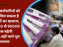 लाखों कर्मचारियों को जल्द मिल सकता है खुशियों का खजाना, 45000 से 95000 तक बढ़ेगी सैलरी..यहाँ जाने पूरा मामला