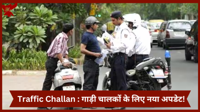 Traffic Challan : गाड़ी चालकों के लिए नया अपडेट! अब नहीं देना पड़ेगा पेंडिंग Traffic Challan..जाने डिटेल्स में