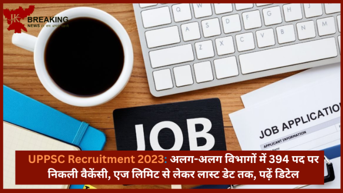 UPPSC Recruitment 2023 : उत्तर प्रदेश पब्लिक सर्विस कमीशन ने अलग-अलग विभागों में 394 पद पर निकली वैकेंसी.....जाने पूरी डिटेल्स