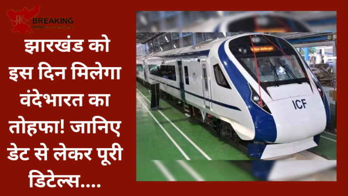 Vande Bharat Express : झारखंड को इस दिन मिलेगा वंदेभारत का तोहफा! जानिए डेट से लेकर पूरी डिटेल्स....