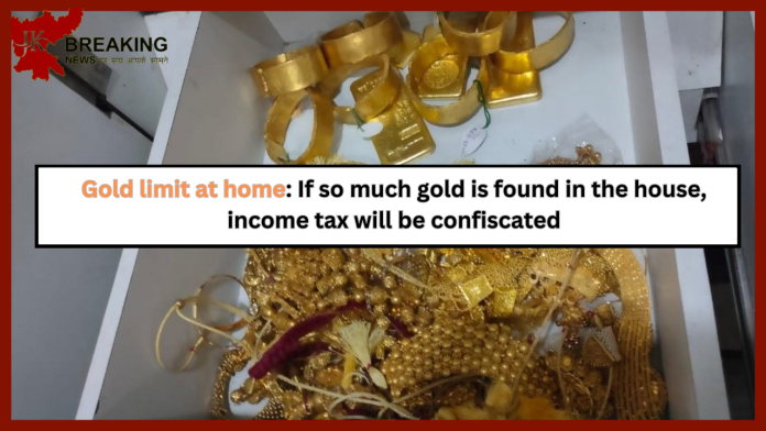 Gold limit at home: If so much gold is found in the house, income tax will be confiscated